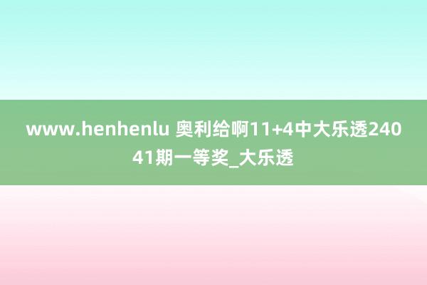 www.henhenlu 奥利给啊11+4中大乐透24041期一等奖_大乐透