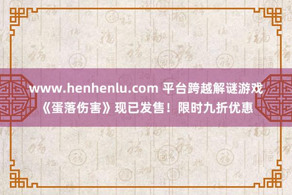 www.henhenlu.com 平台跨越解谜游戏《蛋落伤害》现已发售！限时九折优惠