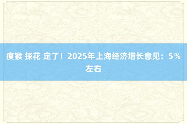 瘦猴 探花 定了！2025年上海经济增长意见：5％左右